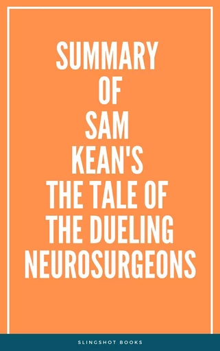 Summary of Sam Kean's The Tale of the Dueling Neurosurgeons -  Slingshot Books - Slingshot Books