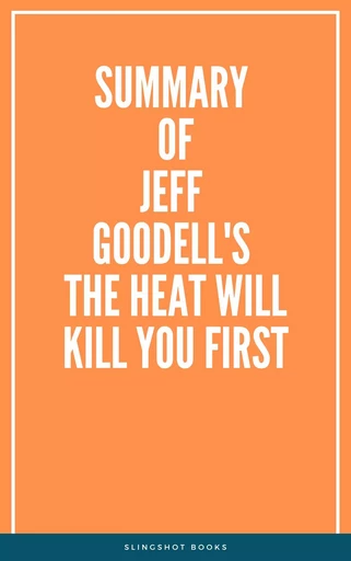 Summary of Jeff Goodell's The Heat Will Kill You First -  Slingshot Books - Slingshot Books