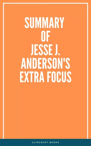 Summary of Jesse J. Anderson's Extra Focus -  Slingshot Books - Slingshot Books