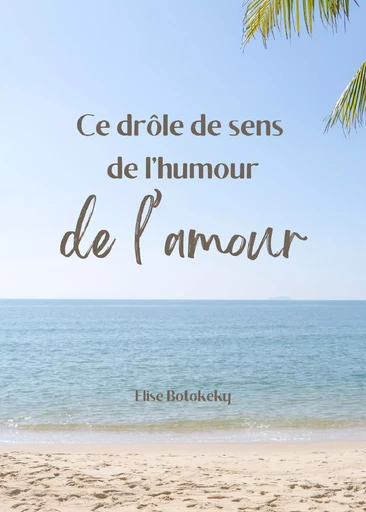 Ce drôle de sens de l'humour de l'amour - Elise Botokeky - Librinova