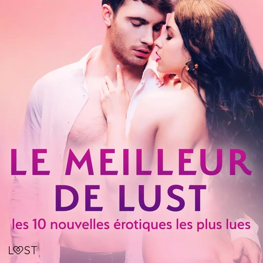 LE MEILLEUR DE LUST : les 10 nouvelles érotiques les plus lues - Cecilie Rosdahl, Sarah Skov, Lea Lind, Andrea Hansen, Elena Lund, Beatrice Nielsen, Chrystelle Leroy - Saga Egmont French