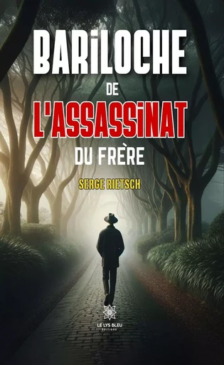 Bariloche de l’assassinat du frère - Serge Rietsch - Le Lys Bleu Éditions