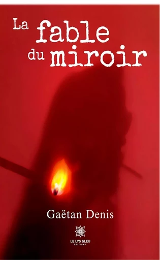 La fable du miroir - Gaëtan Denis - Le Lys Bleu Éditions