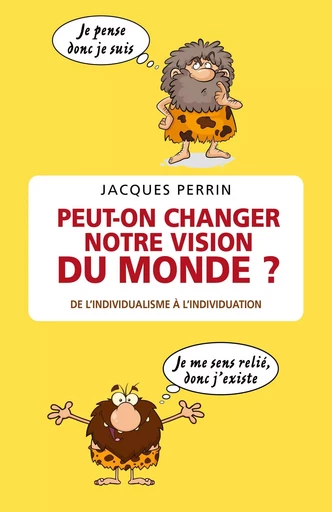 Peut-on changer notre vision du monde ? - Jacques Perrin - Librinova