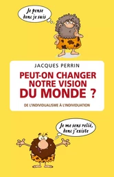 Peut-on changer notre vision du monde ?