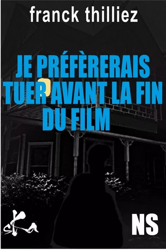 Je préfèrerais tuer avant la fin du film - Franck Thilliez - SKA