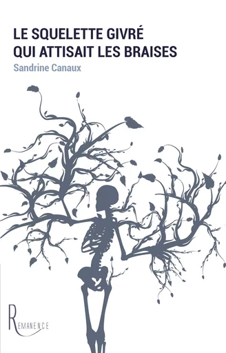 Le squelette givré qui attisait les braises - Sandrine Canaux - éditions de la Rémanence