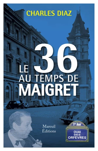 Le 36 au temps de Maigret - Charles Diaz - Mareuil Éditions