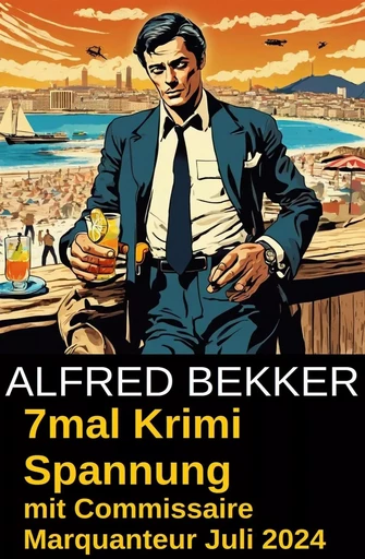 7mal Krimi Spannung mit Commissaire Marquanteur Juli 2024 - Alfred Bekker - Bathranor Books