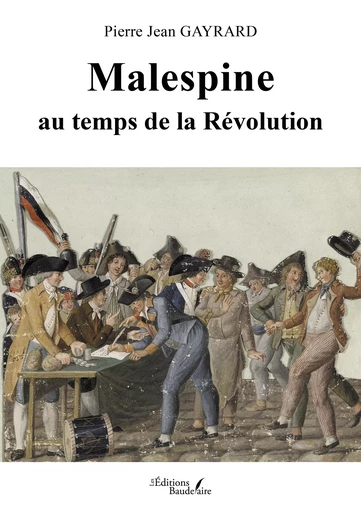 Malespine au temps de la Révolution - Pierre Gayrard Jean - Éditions Baudelaire