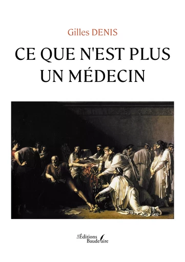 Ce que n'est plus un médecin - Denis Gilles - Éditions Baudelaire