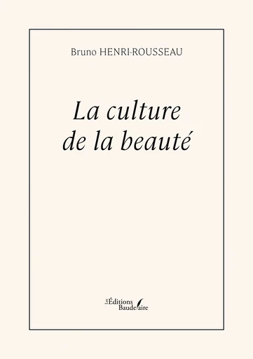 La culture de la beauté - Henri-Rousseau Bruno - Éditions Baudelaire