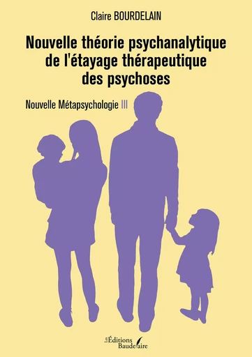 Nouvelle théorie psychanalytique de l'étayage thérapeutique des psychoses - Claire Bourdelain - Éditions Baudelaire