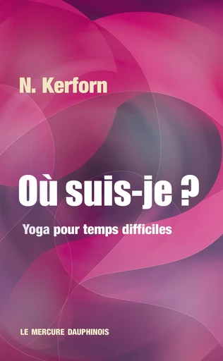 Où suis-je ? Yoga pour temps difficiles - N. Kerforn - Le Mercure Dauphinois