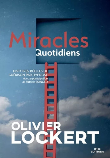 Miracles Quotidiens - Histoires réelles de guérison par hypnose - Olivier Lockert - IFHE