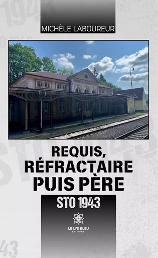 Requis, réfractaire puis père - Michèle Laboureur - Le Lys Bleu Éditions