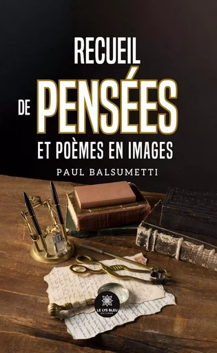 Recueil de pensées et poèmes en images - Paul Balsumetti - Le Lys Bleu Éditions