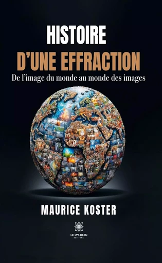 Histoire d’une effraction - Maurice Koster - Le Lys Bleu Éditions