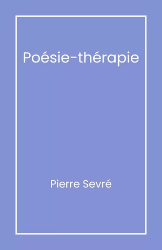 Poésie-thérapie - Pierre Sevré - Librinova