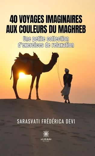 40 voyages imaginaires aux couleurs du Maghreb - Sarasvati Frédérica Devi - Le Lys Bleu Éditions