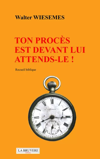 Ton procès est devant lui, attends-le ! - Walter Wiesemes - Editions La Bruyère