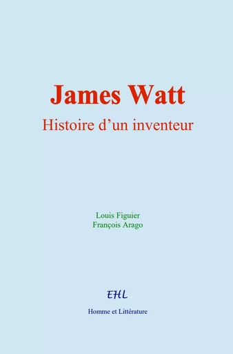 James Watt - Louis Figuier, F. Arago - Editions Homme et Litterature