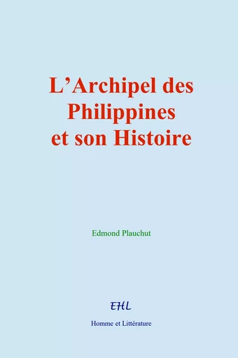 L’Archipel des Philippines et son Histoire - Edmond Plauchut - Editions Homme et Litterature