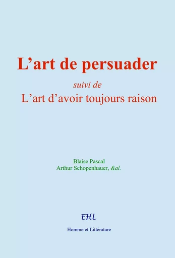 L’art de persuader - Blaise Pascal, Arthur Schopenhauer,  &Al. - Editions Homme et Litterature