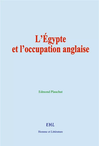 L’Égypte et l’occupation anglaise - Edmond Plauchut - Editions Homme et Litterature