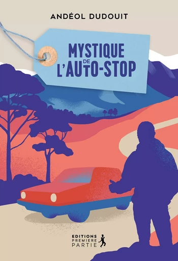 Mystique de l’autostop - Andéol Dudouit - Éditions Première Partie