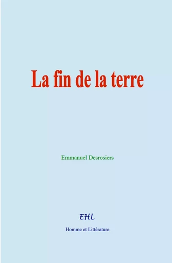 La fin de la terre - Emmanuel Desrosiers - Editions Homme et Litterature