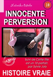 Innocente Perversion, suivi de Cette fille est un 10 parfait [Histoire vraie]