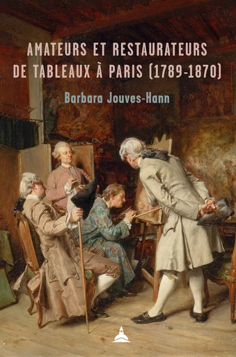 Amateurs et restaurateurs de tableaux à Paris (1789-1870) - Barbara Jouves-Hann - Éditions de la Sorbonne