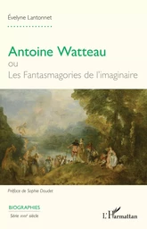 Antoine Watteau ou Les Fantasmagories de l’imaginaire