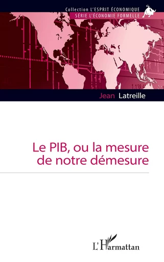 Le PIB, ou la mesure de notre démesure - Jean Latreille - Editions L'Harmattan