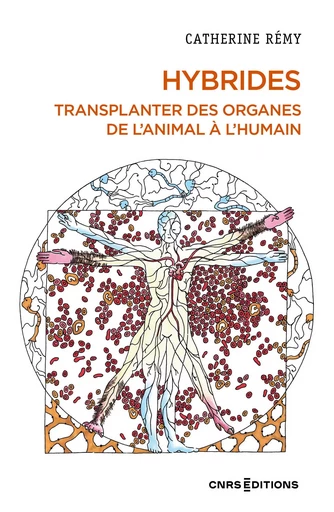 Hybrides - Transplanter des organes de l'animal à l'humain - Catherine Rémy - CNRS editions