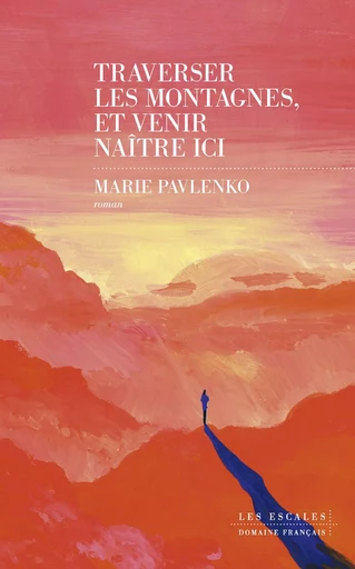 Traverser les montagnes, et venir naître ici : Roman nouveauté 2024 de Marie Pavlenko, un ouvrage poignant et lumineux. - Marie PAVLENKO - edi8