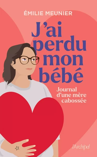 J'ai perdu mon bébé - Journal d'une mère cabossée - Émilie Meunier - L'Archipel