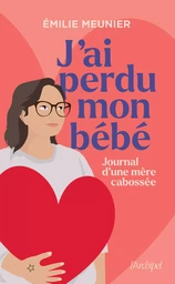 J'ai perdu mon bébé - Journal d'une mère cabossée