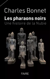 Les pharaons noirs - Une histoire de la Nubie