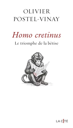 Homo cretinus. Le triomphe de la bêtise - Olivier Postel-Vinay - Place des éditeurs