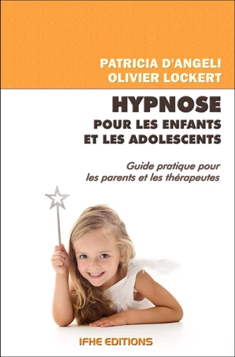 Hypnose pour les enfants et les adolescents - Guide pratique pour les parents et les thérapeutes - Patricia d' Angeli, Olivier Lockert - IFHE