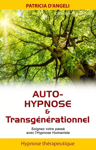 Auto-hypnose & transgénérationnel - Soignez votre passé avec l'Hypnose Humaniste - Patricia d' Angeli - IFHE