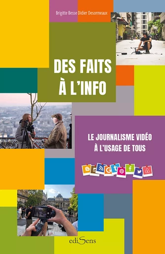 Des faits à l'info : Le journalisme vidéo à l'usage de tous - Brigitte Besse, Didier Desormeaux - ediSens