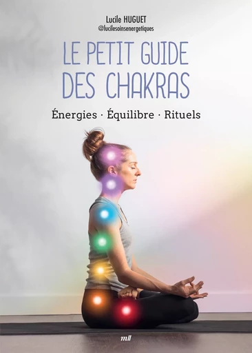 Le Petit Guide des chakras : Énergies, Équilibre, Rituels - Lucile Huguet - mercileslivres