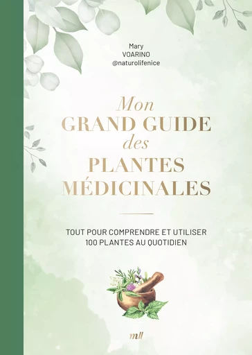 Mon grand guide des plantes médicinales : Tout pour comprendre et utiliser 100 plantes au quotidien - Mary Voarino - mercileslivres