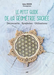 Le Petit Guide de la géométrie sacrée : Découverte, Symboles, Utilisations