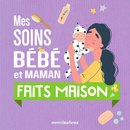 Mes soins bébé et maman faits maison - Stéphanie Geslin,  Collectif - mercileslivres