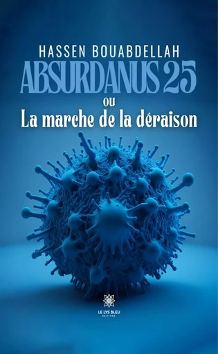 Absurdanus 25 ou La marche de la déraison - Hassen Bouabdellah - Le Lys Bleu Éditions