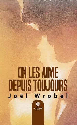 On les aime depuis toujours - Joël Wrobel - Le Lys Bleu Éditions